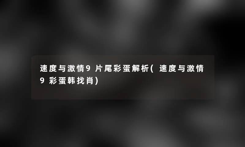 速度与激情9片尾彩蛋解析(速度与激情9彩蛋韩找肖) 速度与激情9片尾彩蛋解析(速度与激情9彩蛋韩找肖)