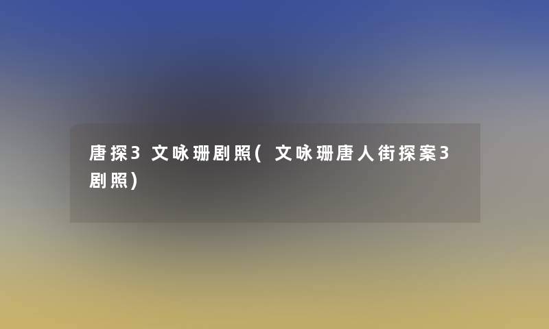 唐探3文咏珊剧照(文咏珊唐人街探案3剧照) 唐探3文咏珊剧照(文咏珊唐人街探案3剧照)