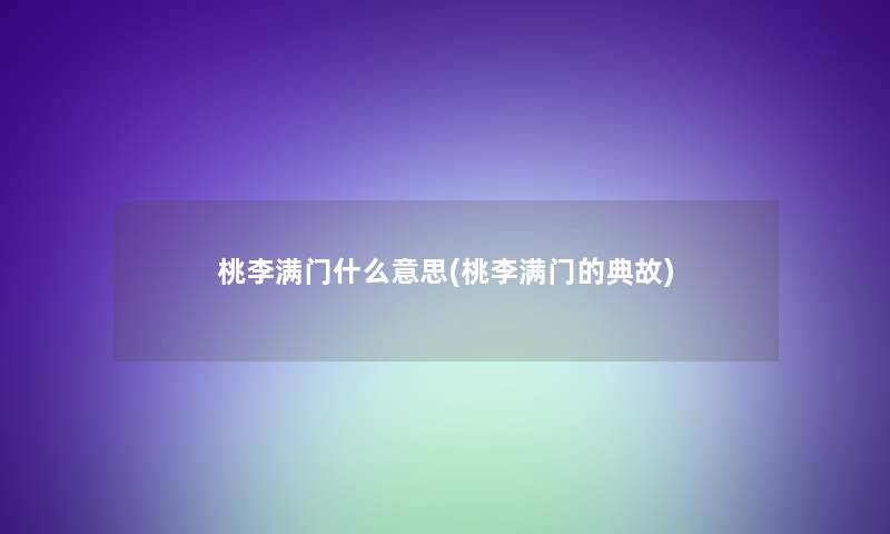 桃李满门什么意思(桃李满门的典故) 桃李满门什么意思(桃李满门的典故)