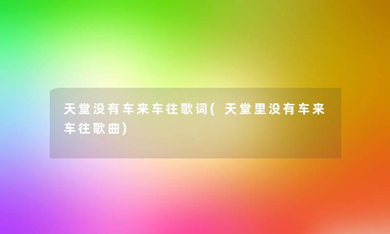 天堂没有车来车往歌词(天堂里没有车来车往歌曲) 天堂没有车来车往歌词(天堂里没有车来车往歌曲)