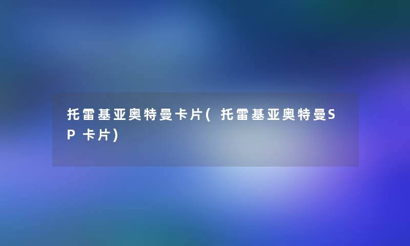 托雷基亚奥特曼卡片(托雷基亚奥特曼SP卡片) 托雷基亚奥特曼卡片(托雷基亚奥特曼SP卡片)