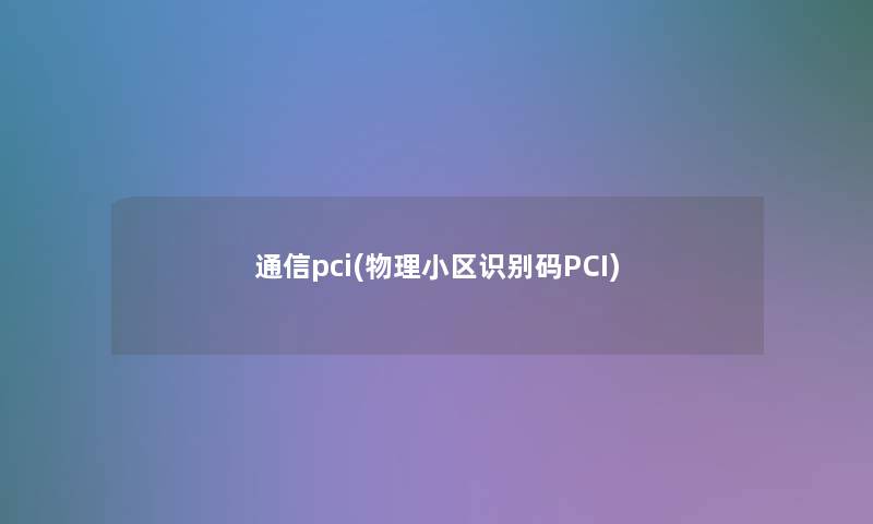 通信pci(物理小区识别码PCI) 通信pci(物理小区识别码PCI)