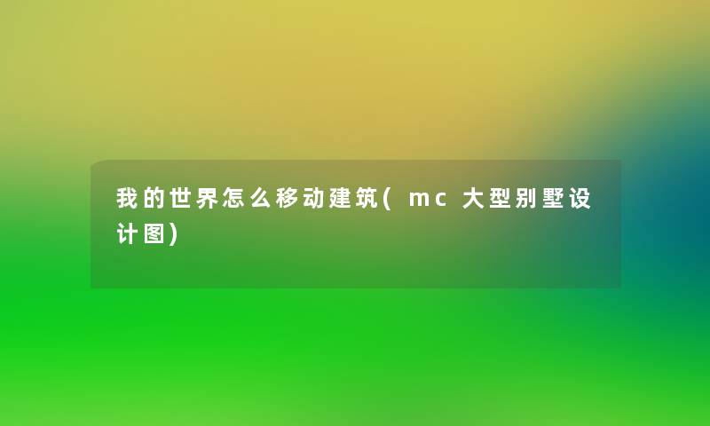 我的世界怎么移动建筑(mc大型别墅设计图) 我的世界怎么移动建筑(mc大型别墅设计图)