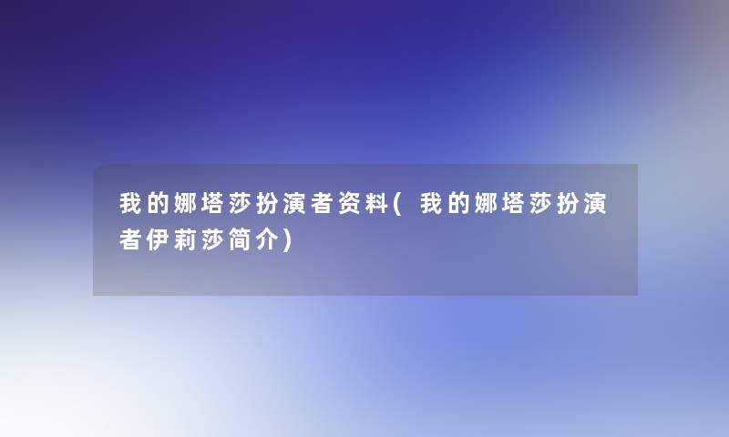 我的娜塔莎扮演者资料(我的娜塔莎扮演者伊莉莎简介)