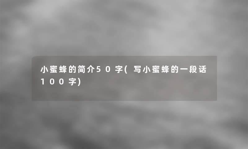 小蜜蜂的简介50字(写小蜜蜂的一段话100字) 小蜜蜂的简介50字(写小蜜蜂的一段话100字)