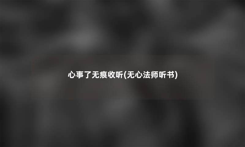 心事了无痕收听(无心法师听书)