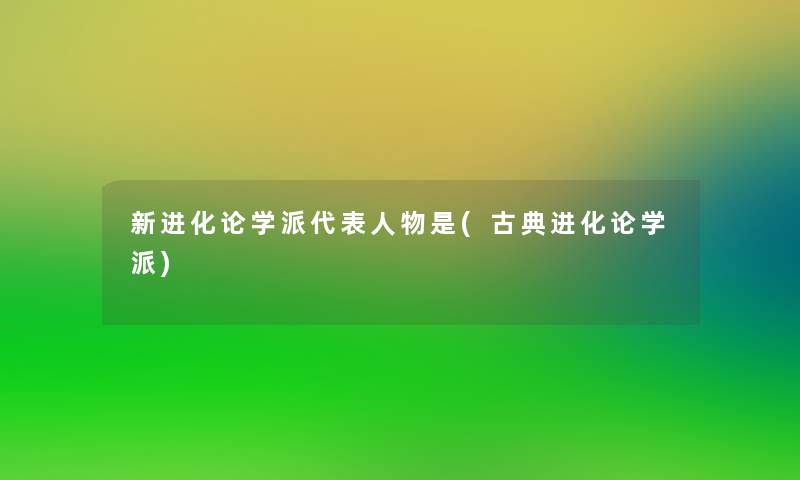 新进化论学派代表人物是(古典进化论学派)