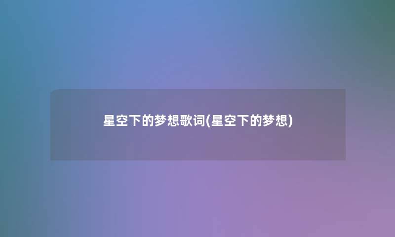 星空下的梦想歌词(星空下的梦想) 星空下的梦想歌词(星空下的梦想)