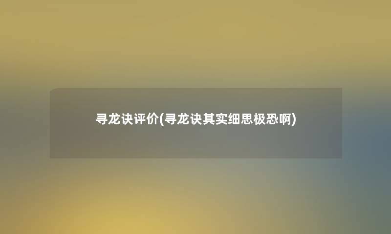 寻龙诀评价(寻龙诀想说细思极恐啊) 寻龙诀评价(寻龙诀想说细思极恐啊)