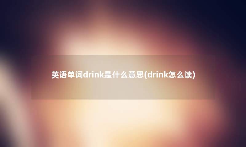 英语单词drink是什么意思(drink怎么读)