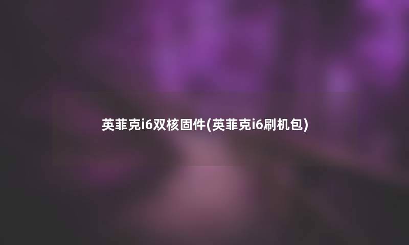 英菲克i6双核固件(英菲克i6刷机包)