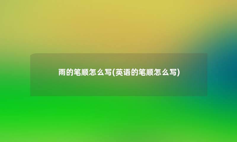 雨的笔顺怎么写(英语的笔顺怎么写) 雨的笔顺怎么写(英语的笔顺怎么写)