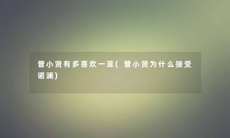 曾小贤有多喜欢一菲(曾小贤为什么接受诺澜) 曾小贤有多喜欢一菲(曾小贤为什么接受诺澜)