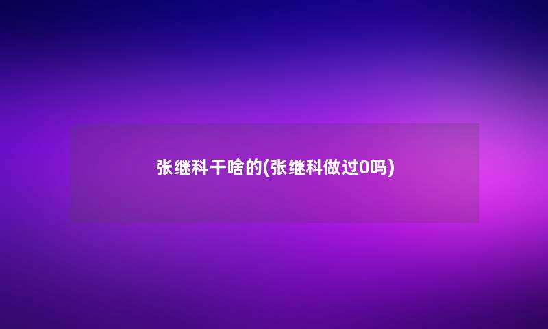 张继科干啥的(张继科做过0吗) 张继科干啥的(张继科做过0吗)