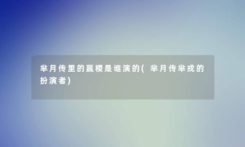 芈月传里的赢稷是谁演的(芈月传芈戎的扮演者) 芈月传里的赢稷是谁演的(芈月传芈戎的扮演者)