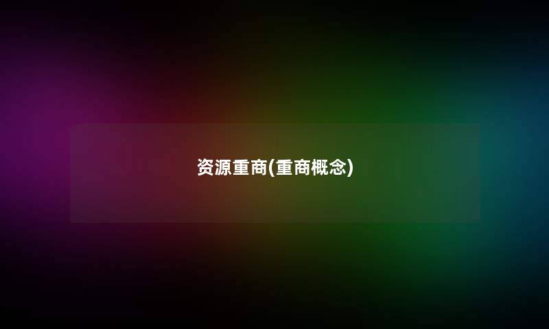 资源重商(重商概念) 资源重商(重商概念)