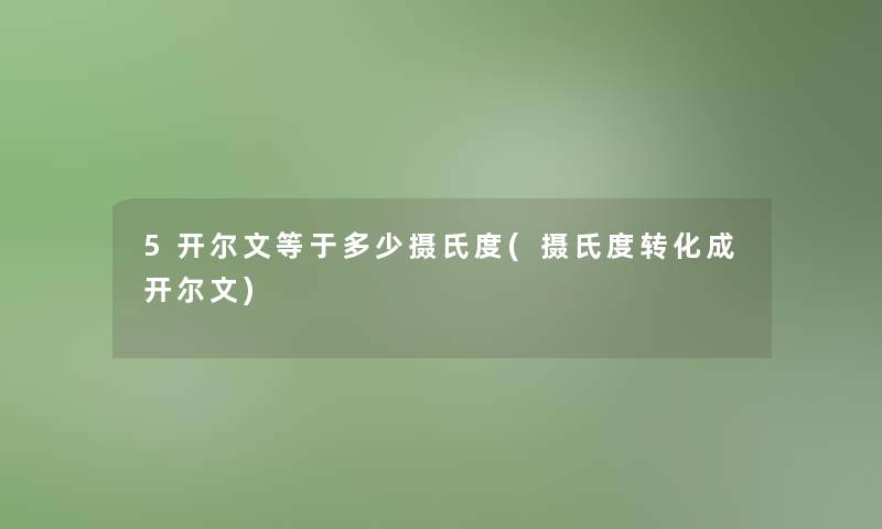 5开尔文等于多少摄氏度(摄氏度转化成开尔文) 5开尔文等于多少摄氏度(摄氏度转化成开尔文)