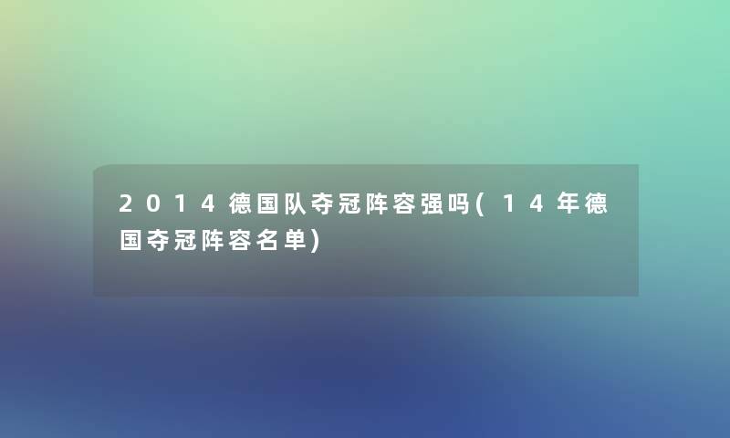 2014德国队夺冠阵容强吗(14年德国夺冠阵容名单) 2014德国队夺冠阵容强吗(14年德国夺冠阵容名单)