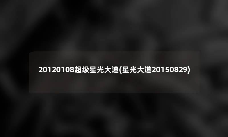 20120108超级星光大道(星光大道20150829) 20120108超级星光大道(星光大道20150829)