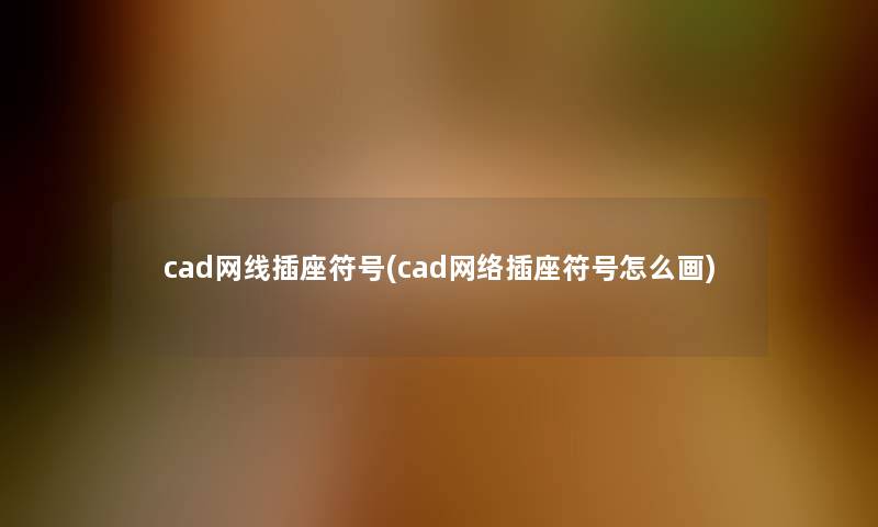cad网线插座符号(cad网络插座符号怎么画) cad网线插座符号(cad网络插座符号怎么画)