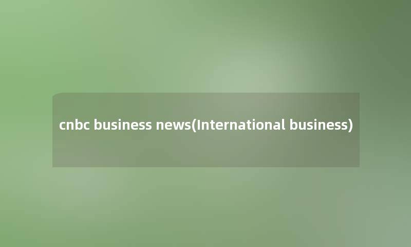 cnbc business news(International business) cnbc business news(International business)