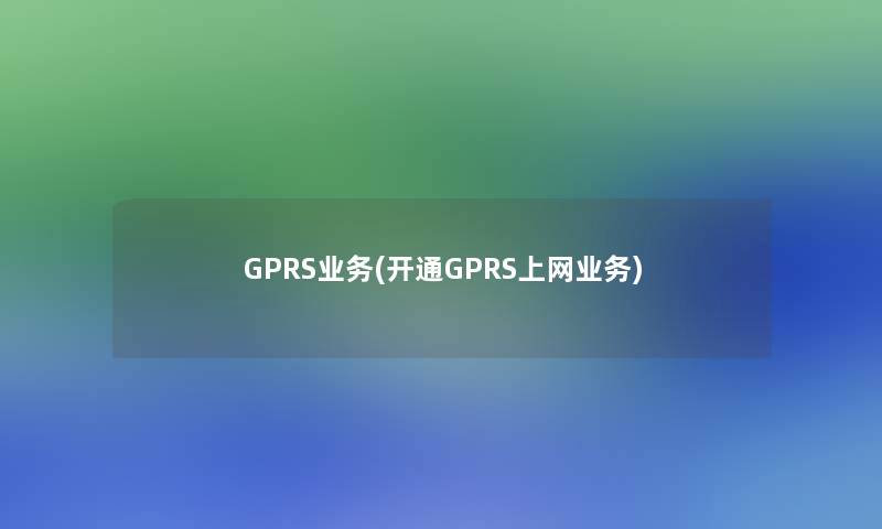 GPRS业务(开通GPRS上网业务) GPRS业务(开通GPRS上网业务)