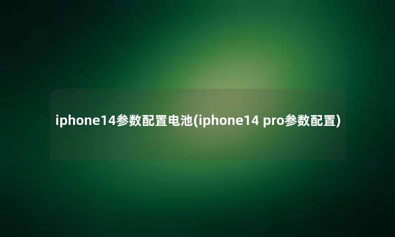 iphone14参数配置电池(iphone14 pro参数配置) iphone14参数配置电池(iphone14 pro参数配置)