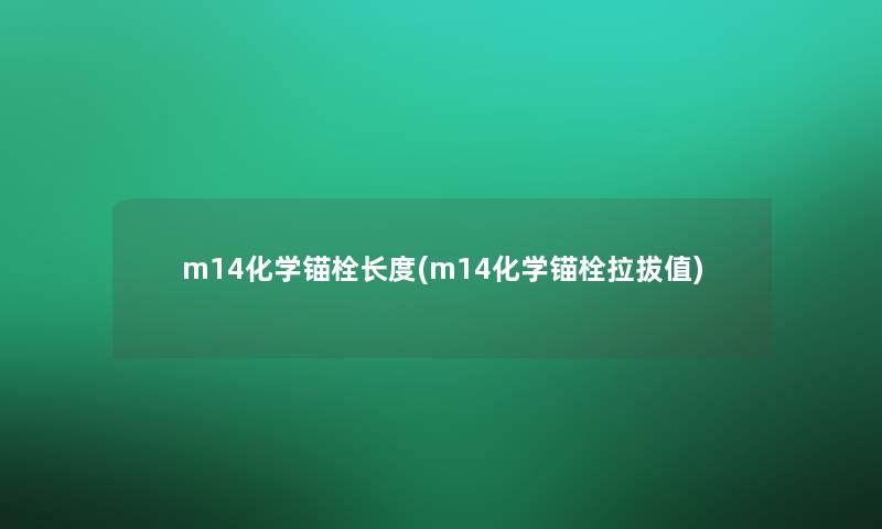 m14化学锚栓长度(m14化学锚栓拉拔值) m14化学锚栓长度(m14化学锚栓拉拔值)