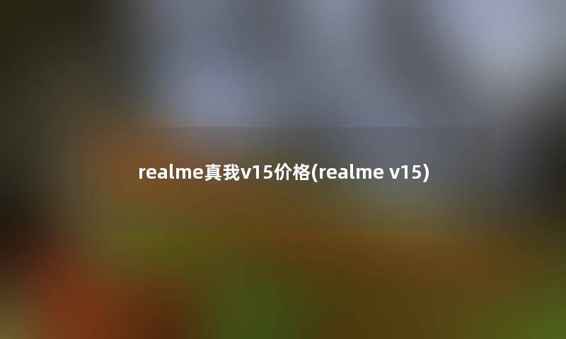 realme真我v15价格(realme v15) realme真我v15价格(realme v15)