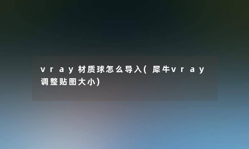 vray材质球怎么导入(犀牛vray调整贴图大小) vray材质球怎么导入(犀牛vray调整贴图大小)