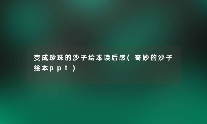 变成珍珠的沙子绘本读后感(奇妙的沙子绘本ppt) 变成珍珠的沙子绘本读后感(奇妙的沙子绘本ppt)