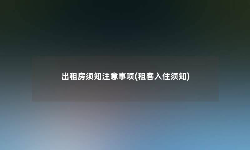 出租房须知事项(租客入住须知) 出租房须知事项(租客入住须知)