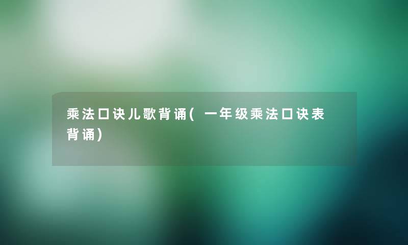 乘法口诀儿歌背诵(一年级乘法口诀表 背诵)