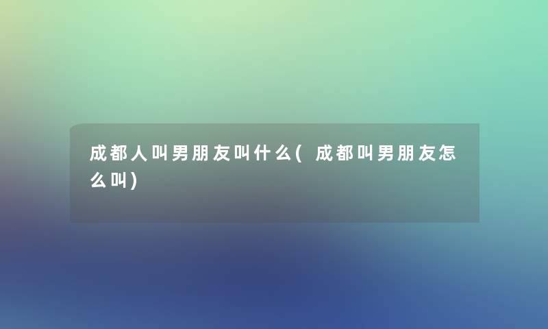 成都人叫男朋友叫什么(成都叫男朋友怎么叫)