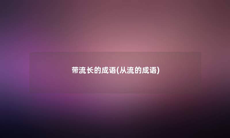 带流长的成语(从流的成语)
