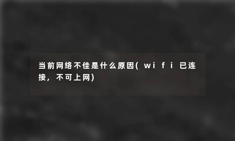 当前网络不佳是什么原因(wifi已连接,不可上网) 当前网络不佳是什么原因(wifi已连接,不可上网)