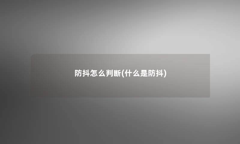 防抖怎么判断(什么是防抖) 防抖怎么判断(什么是防抖)