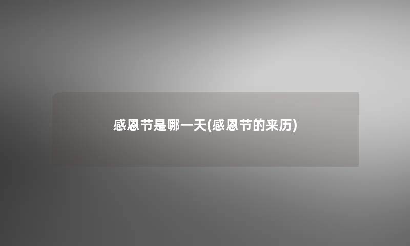 感恩节是哪一天(感恩节的来历) 感恩节是哪一天(感恩节的来历)