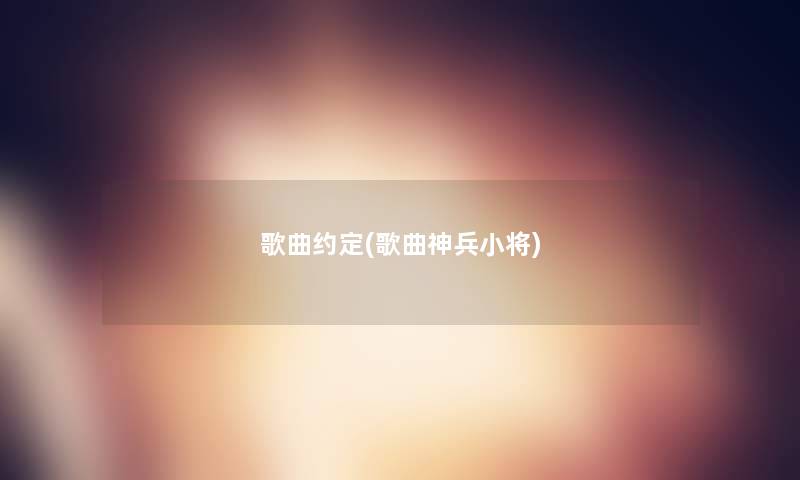 歌曲约定(歌曲神兵小将) 歌曲约定(歌曲神兵小将)