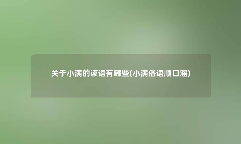 关于小满的谚语有哪些(小满俗语顺口溜) 关于小满的谚语有哪些(小满俗语顺口溜)