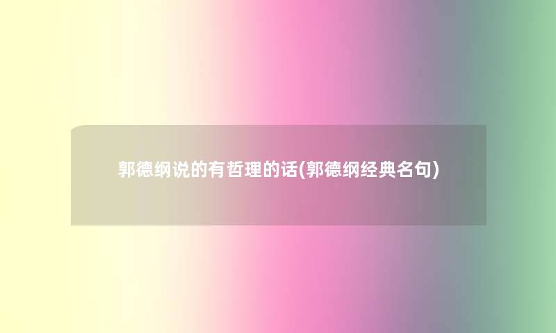 郭德纲说的有哲理的话(郭德纲经典名句) 郭德纲说的有哲理的话(郭德纲经典名句)