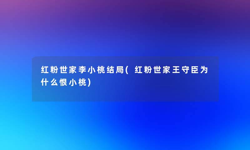 红粉世家李小桃结局(红粉世家王守臣为什么恨小桃) 红粉世家李小桃结局(红粉世家王守臣为什么恨小桃)