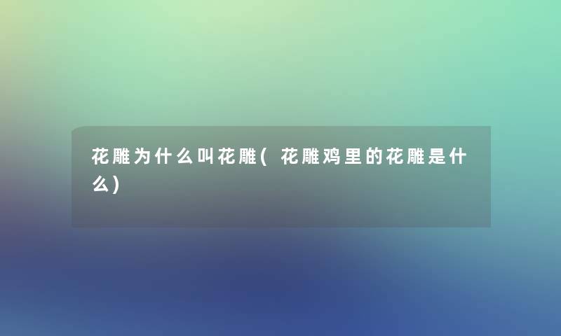 花雕为什么叫花雕(花雕鸡里的花雕是什么) 花雕为什么叫花雕(花雕鸡里的花雕是什么)