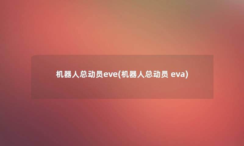 机器人总动员eve(机器人总动员 eva) 机器人总动员eve(机器人总动员 eva)