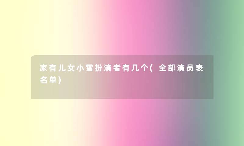 家有儿女小雪扮演者有几个(整理的演员表名单) 家有儿女小雪扮演者有几个(整理的演员表名单)