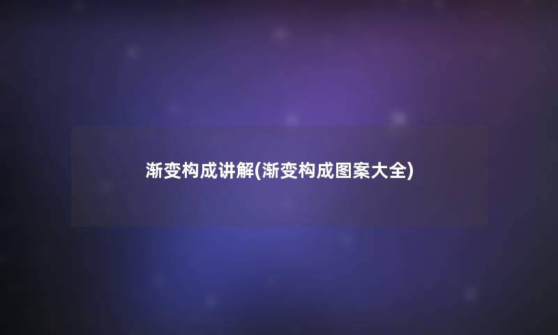 渐变构成讲解(渐变构成图案大全) 渐变构成讲解(渐变构成图案大全)