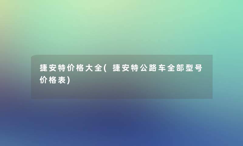 捷安特价格大全(捷安特公路车整理的型号价格表) 捷安特价格大全(捷安特公路车整理的型号价格表)
