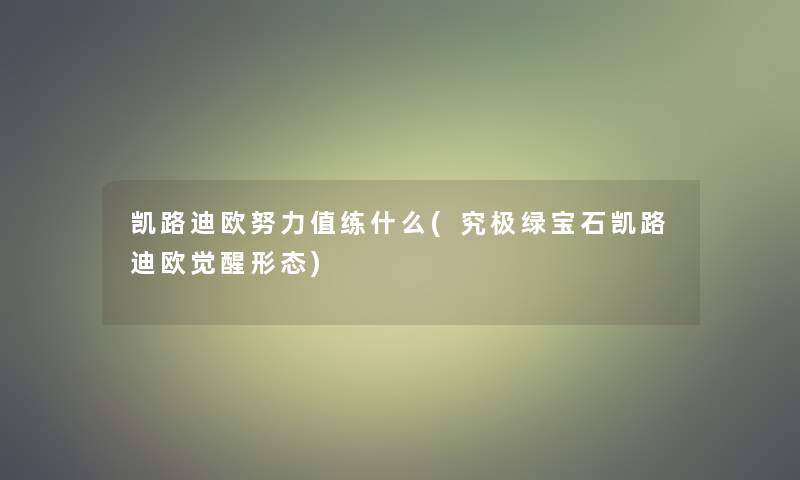 凯路迪欧努力值练什么(究极绿宝石凯路迪欧觉醒形态) 凯路迪欧努力值练什么(究极绿宝石凯路迪欧觉醒形态)