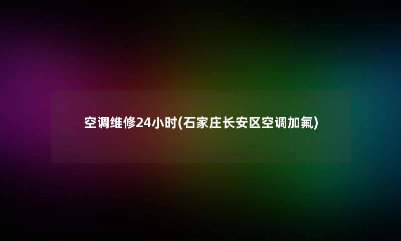 空调维修24小时(石家庄长安区空调加氟) 空调维修24小时(石家庄长安区空调加氟)