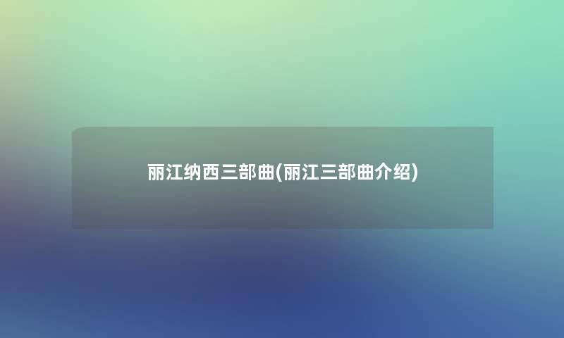 丽江纳西三部曲(丽江三部曲介绍) 丽江纳西三部曲(丽江三部曲介绍)